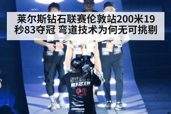 莱尔斯钻石联赛伦敦站200米19秒83夺冠 弯道技术为何无可挑剔
